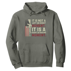 It Is Not A Left Or Right Moment It Is A Right Or Wrong Moment Hoodie American Flag TS11 Military Green Print Your Wear