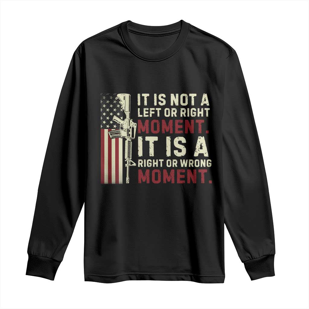 It Is Not A Left Or Right Moment It Is A Right Or Wrong Moment Long Sleeve Shirt American Flag TS11 Black Print Your Wear