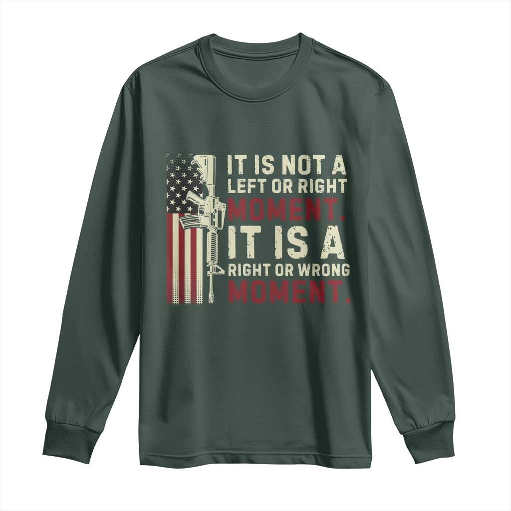 It Is Not A Left Or Right Moment It Is A Right Or Wrong Moment Long Sleeve Shirt American Flag TS11 Dark Forest Green Print Your Wear