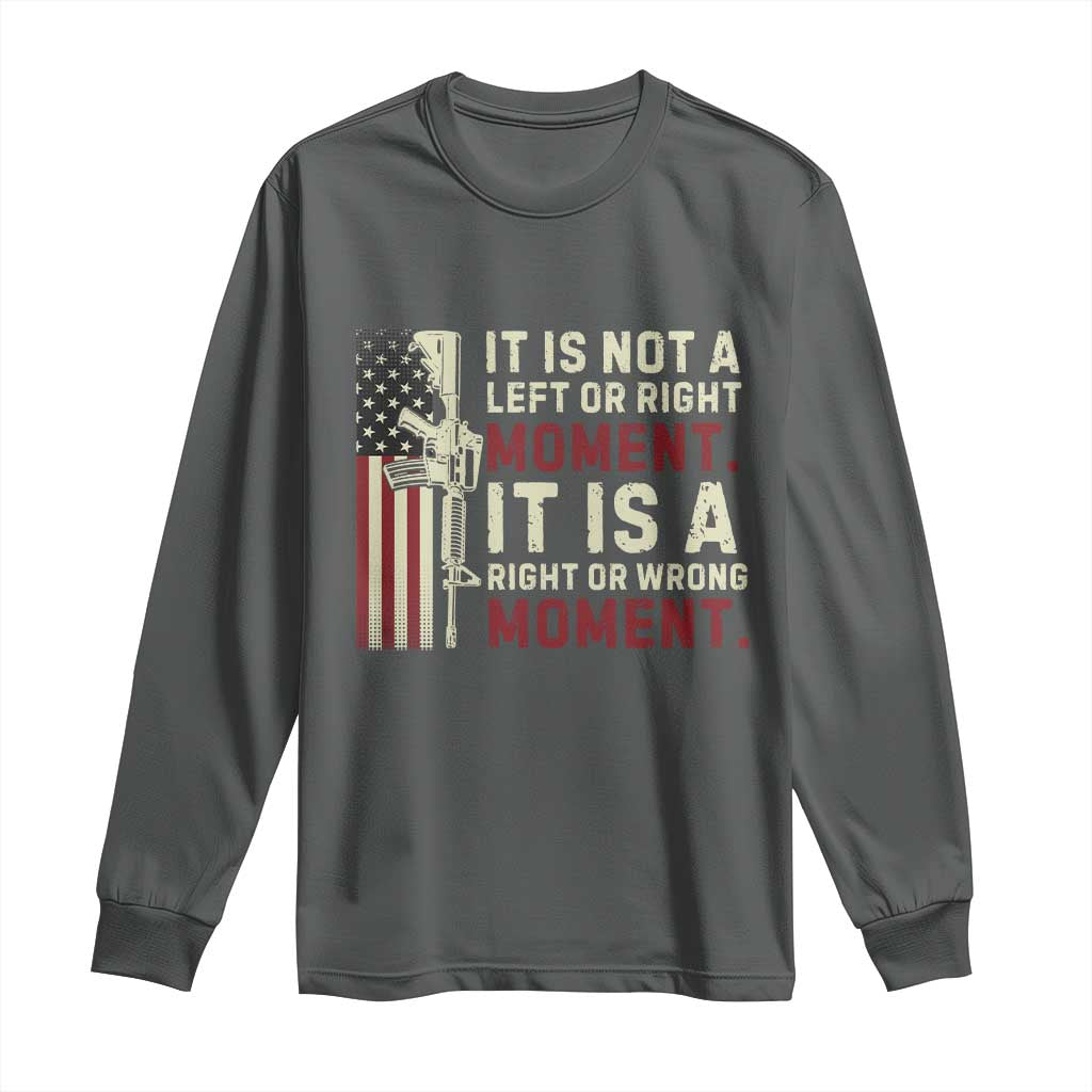 It Is Not A Left Or Right Moment It Is A Right Or Wrong Moment Long Sleeve Shirt American Flag TS11 Dark Heather Print Your Wear
