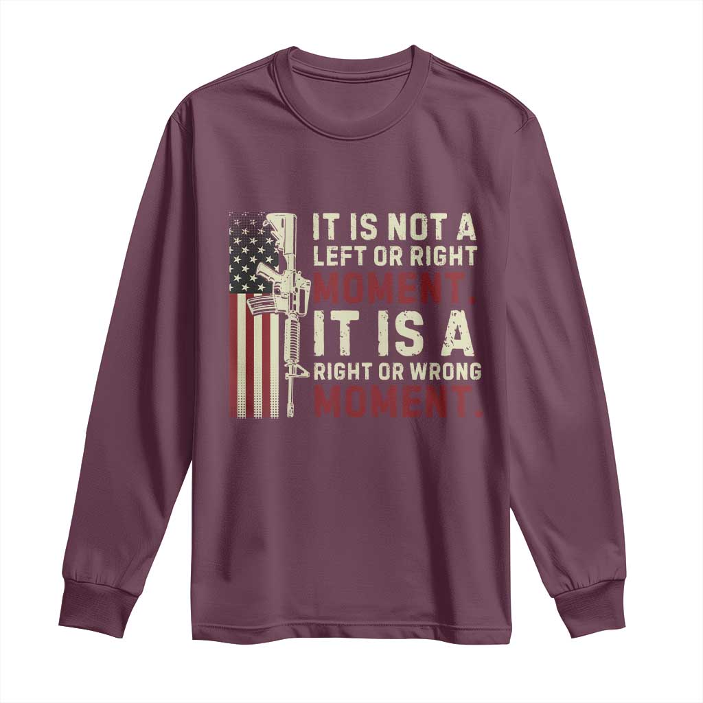 It Is Not A Left Or Right Moment It Is A Right Or Wrong Moment Long Sleeve Shirt American Flag TS11 Maroon Print Your Wear