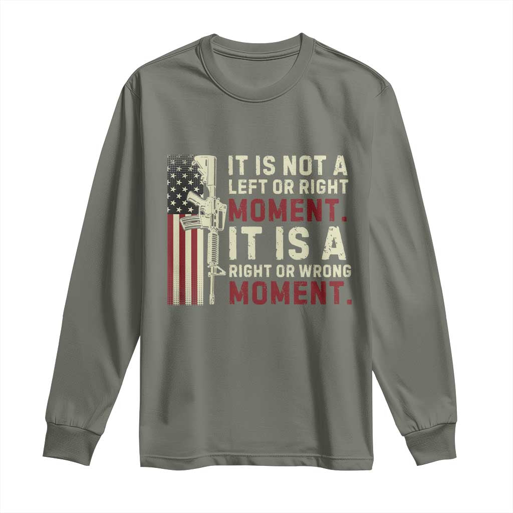It Is Not A Left Or Right Moment It Is A Right Or Wrong Moment Long Sleeve Shirt American Flag TS11 Military Green Print Your Wear