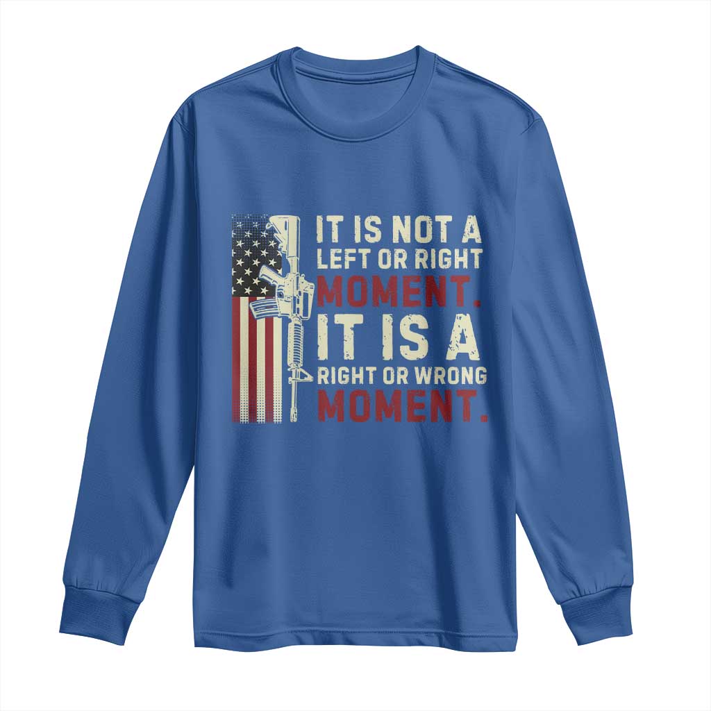 It Is Not A Left Or Right Moment It Is A Right Or Wrong Moment Long Sleeve Shirt American Flag TS11 Royal Blue Print Your Wear