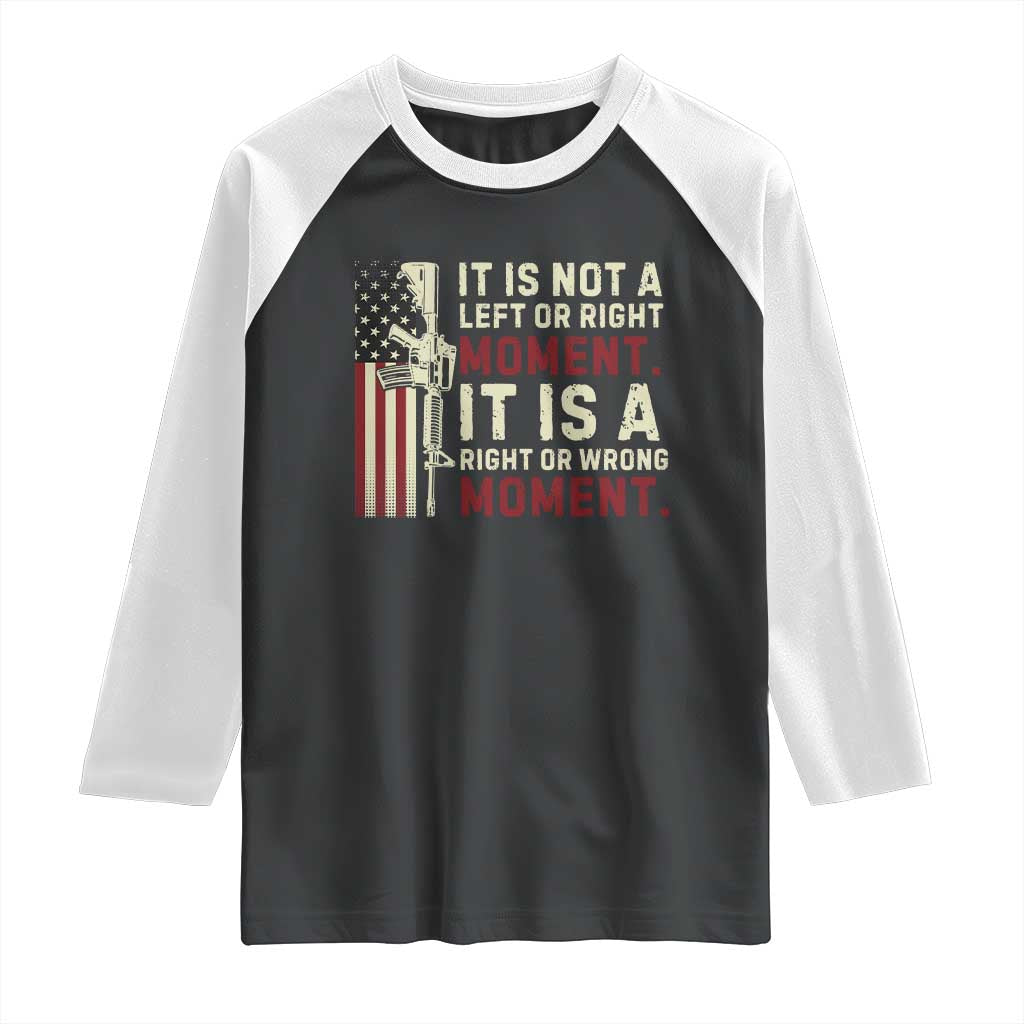 It Is Not A Left Or Right Moment It Is A Right Or Wrong Moment Raglan Shirt American Flag TS11 Black White Print Your Wear