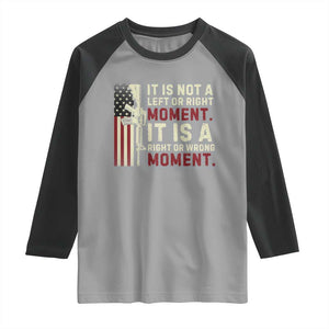 It Is Not A Left Or Right Moment It Is A Right Or Wrong Moment Raglan Shirt American Flag TS11 Sport Gray Black Print Your Wear