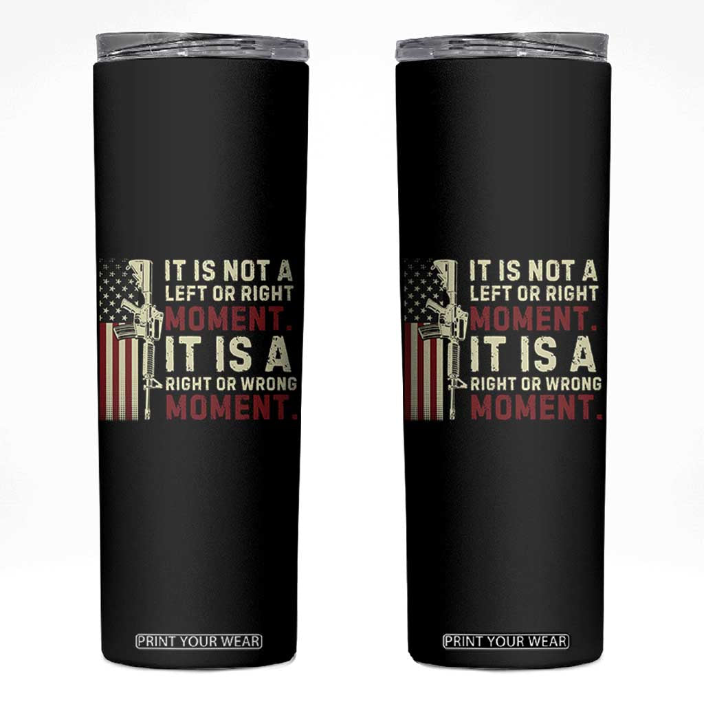 It Is Not A Left Or Right Moment It Is A Right Or Wrong Moment Skinny Tumbler American Flag TS11 Black Print Your Wear
