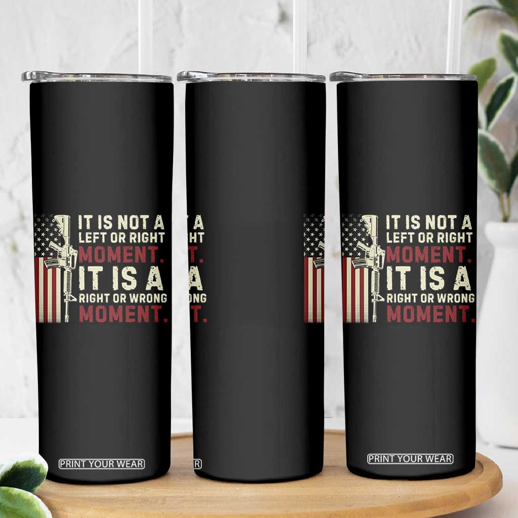 It Is Not A Left Or Right Moment It Is A Right Or Wrong Moment Skinny Tumbler American Flag TS11 Print Your Wear