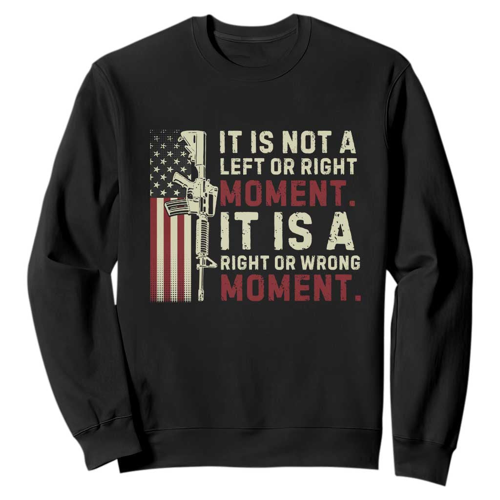 It Is Not A Left Or Right Moment It Is A Right Or Wrong Moment Sweatshirt American Flag TS11 Black Print Your Wear