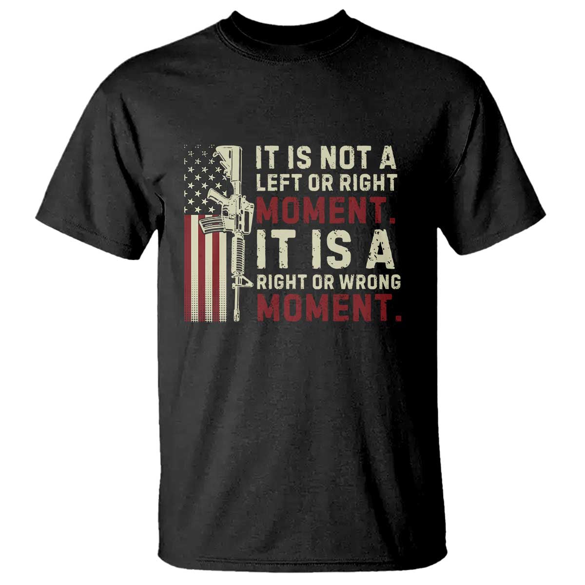 It Is Not A Left Or Right Moment It Is A Right Or Wrong Moment T Shirt American Flag TS11 Black Print Your Wear