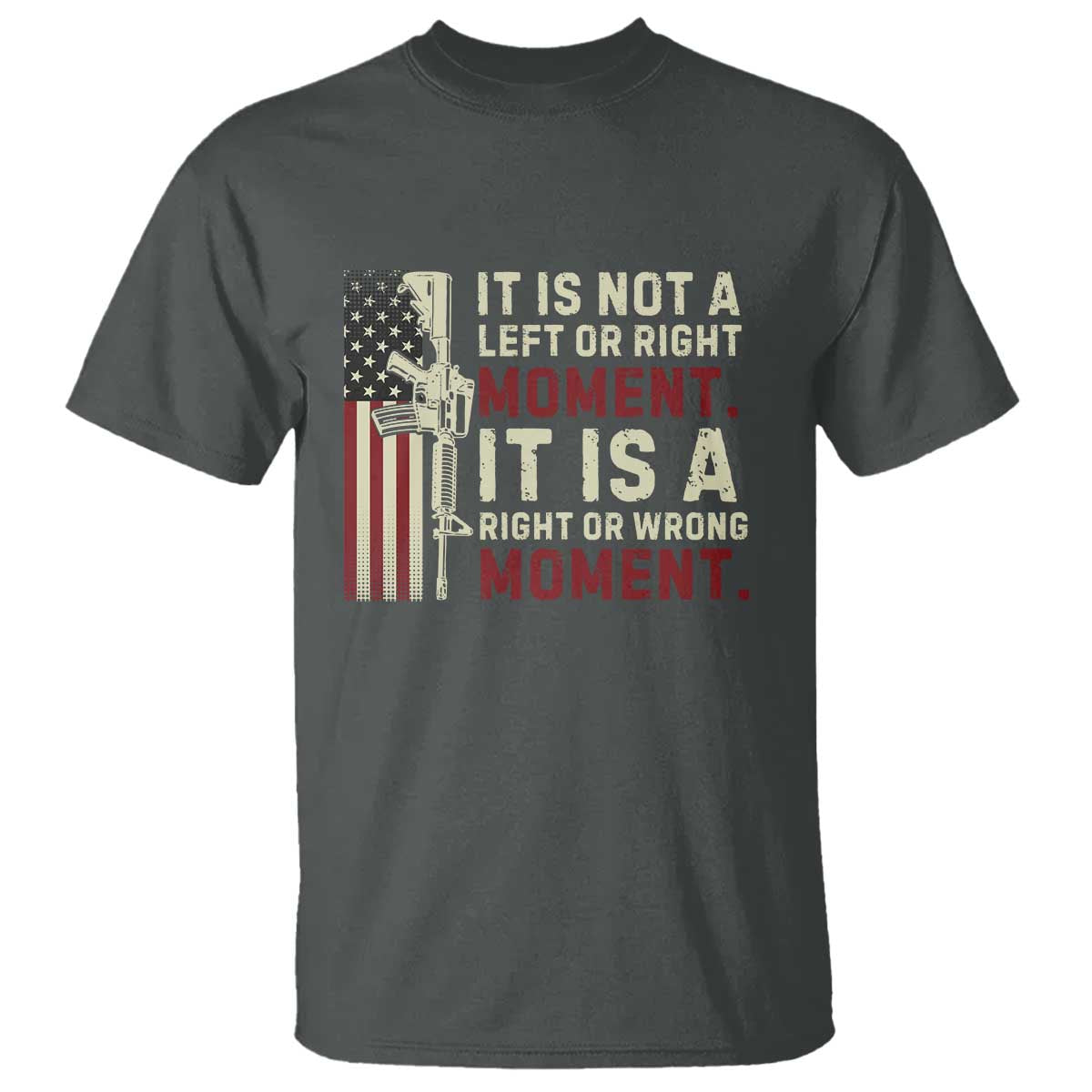 It Is Not A Left Or Right Moment It Is A Right Or Wrong Moment T Shirt American Flag TS11 Dark Heather Print Your Wear