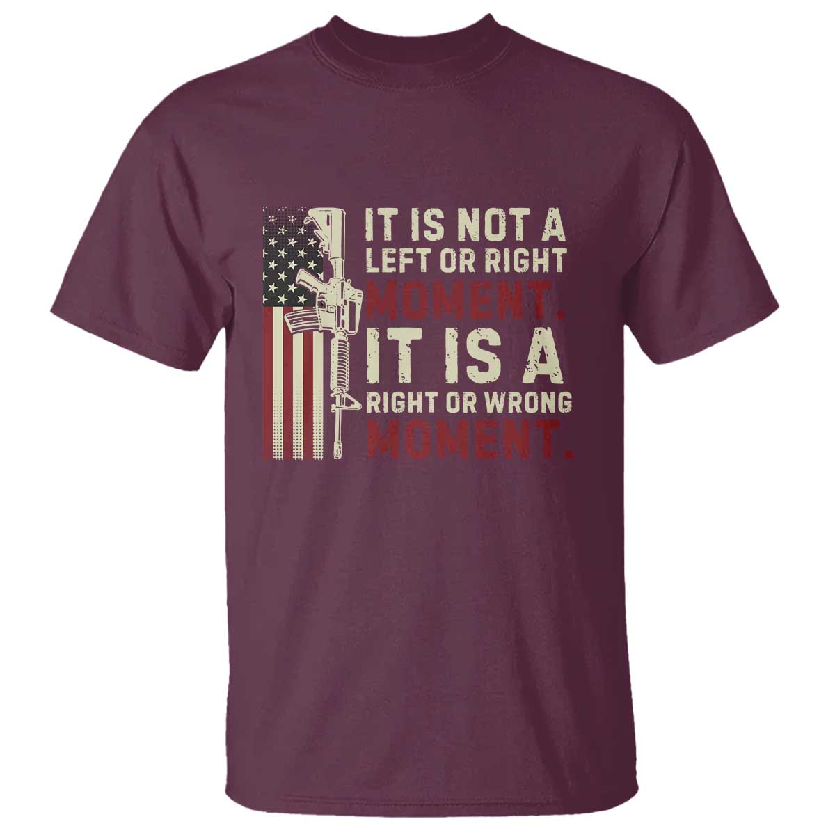 It Is Not A Left Or Right Moment It Is A Right Or Wrong Moment T Shirt American Flag TS11 Maroon Print Your Wear