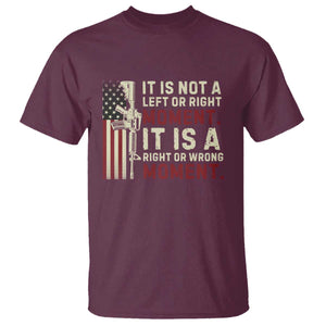 It Is Not A Left Or Right Moment It Is A Right Or Wrong Moment T Shirt American Flag TS11 Maroon Print Your Wear