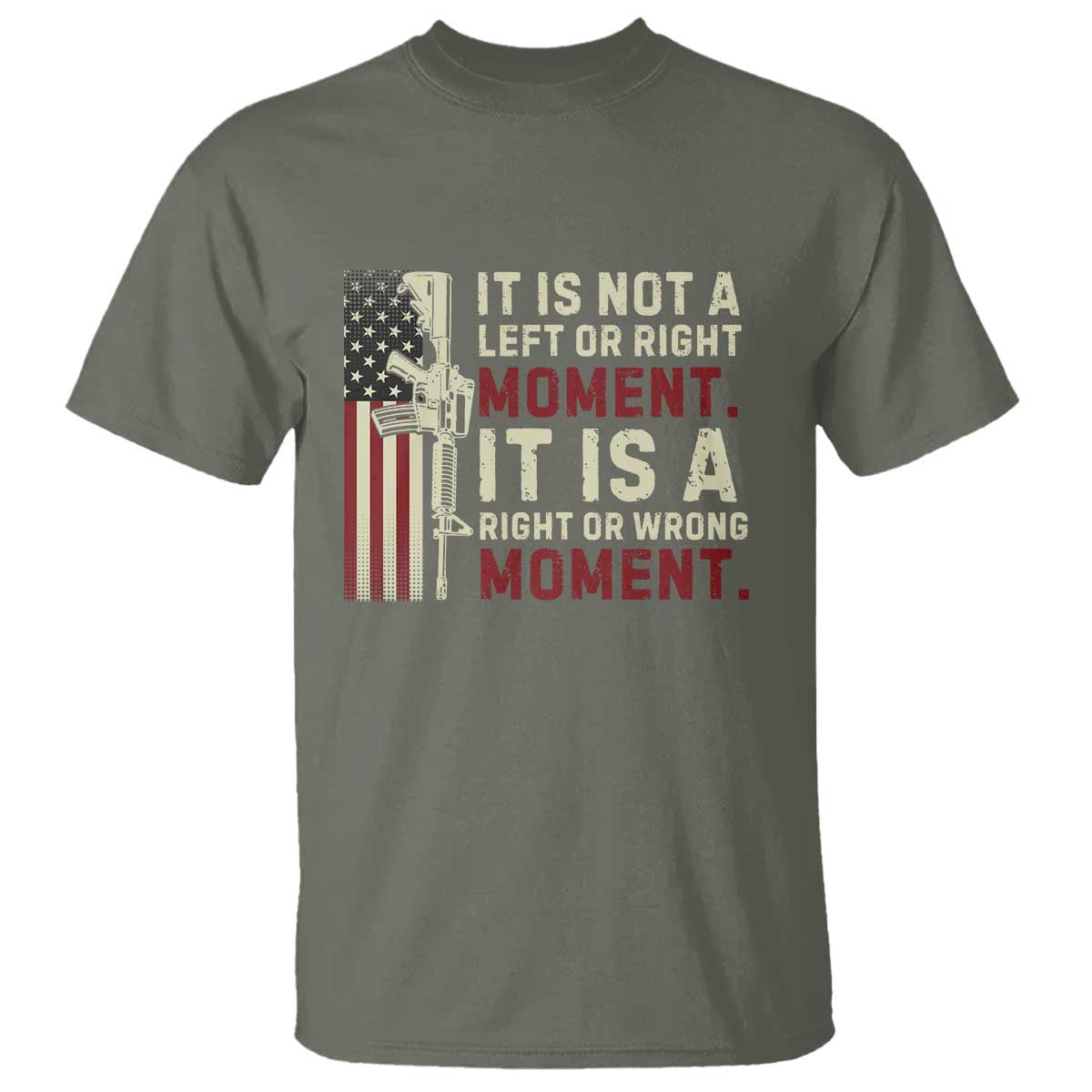 It Is Not A Left Or Right Moment It Is A Right Or Wrong Moment T Shirt American Flag TS11 Military Green Print Your Wear