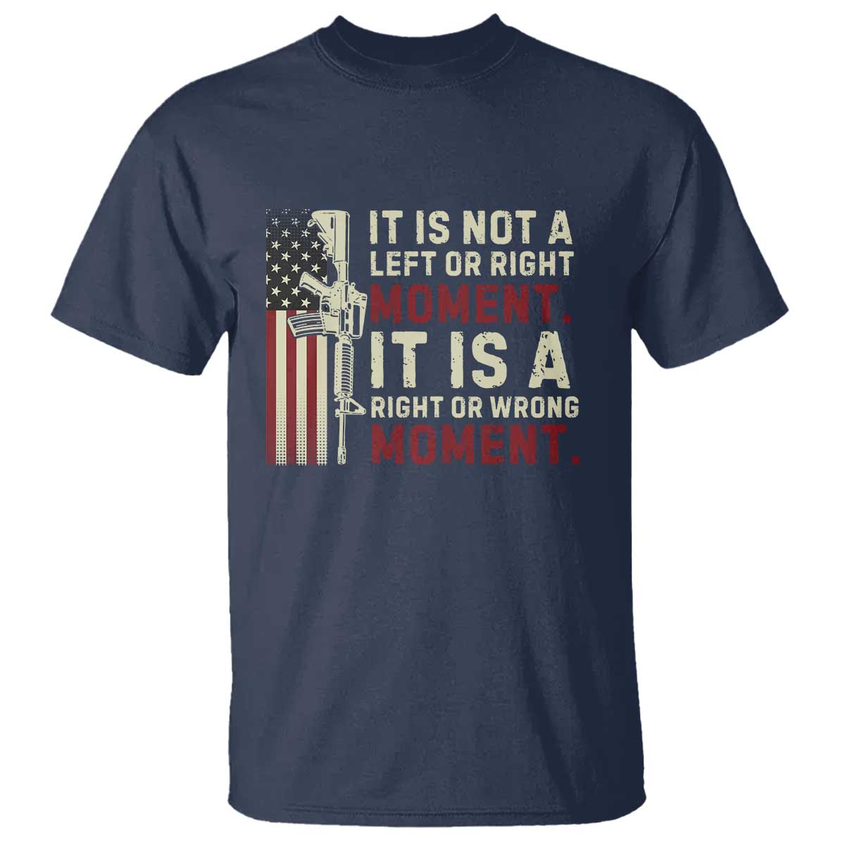 It Is Not A Left Or Right Moment It Is A Right Or Wrong Moment T Shirt American Flag TS11 Navy Print Your Wear