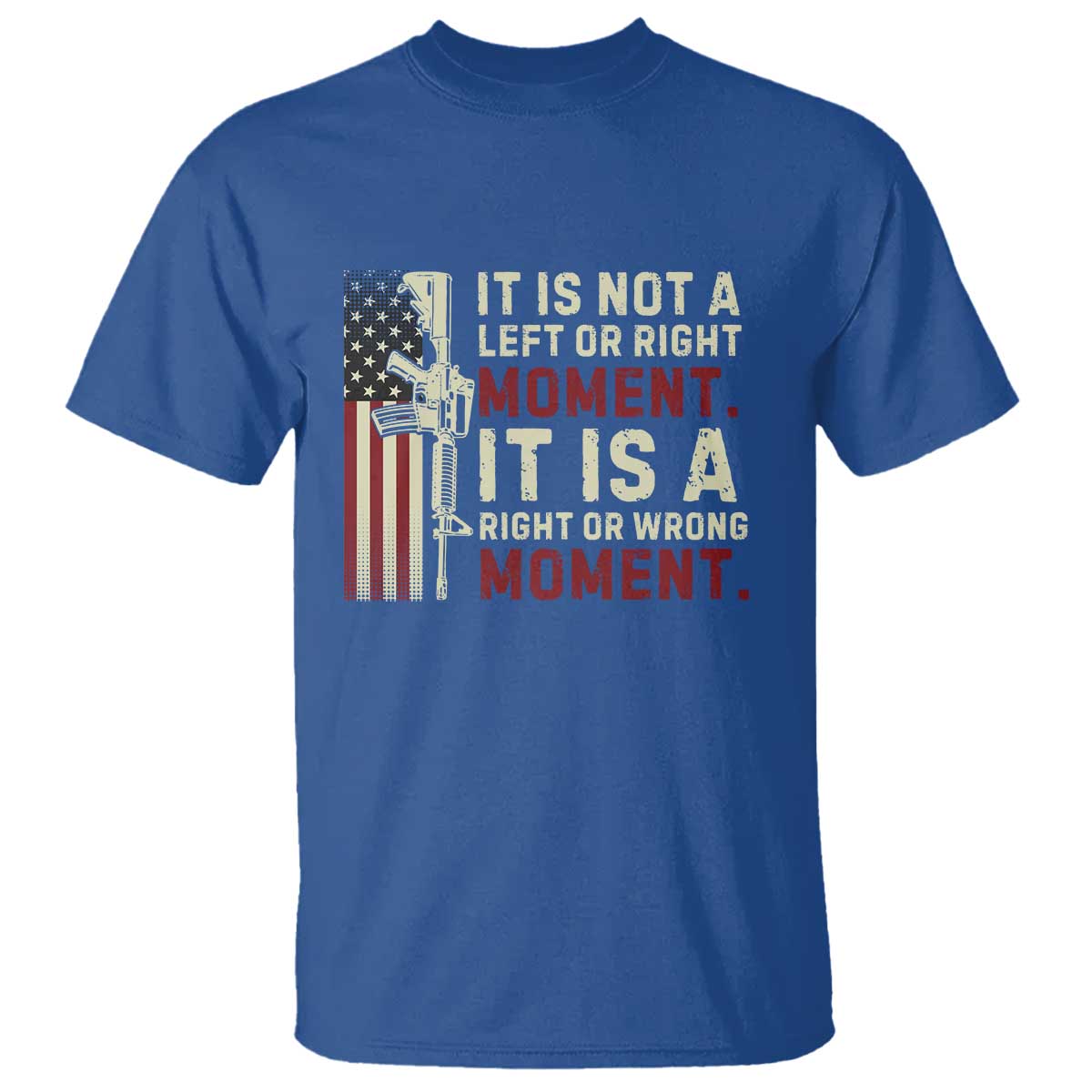 It Is Not A Left Or Right Moment It Is A Right Or Wrong Moment T Shirt American Flag TS11 Royal Blue Print Your Wear