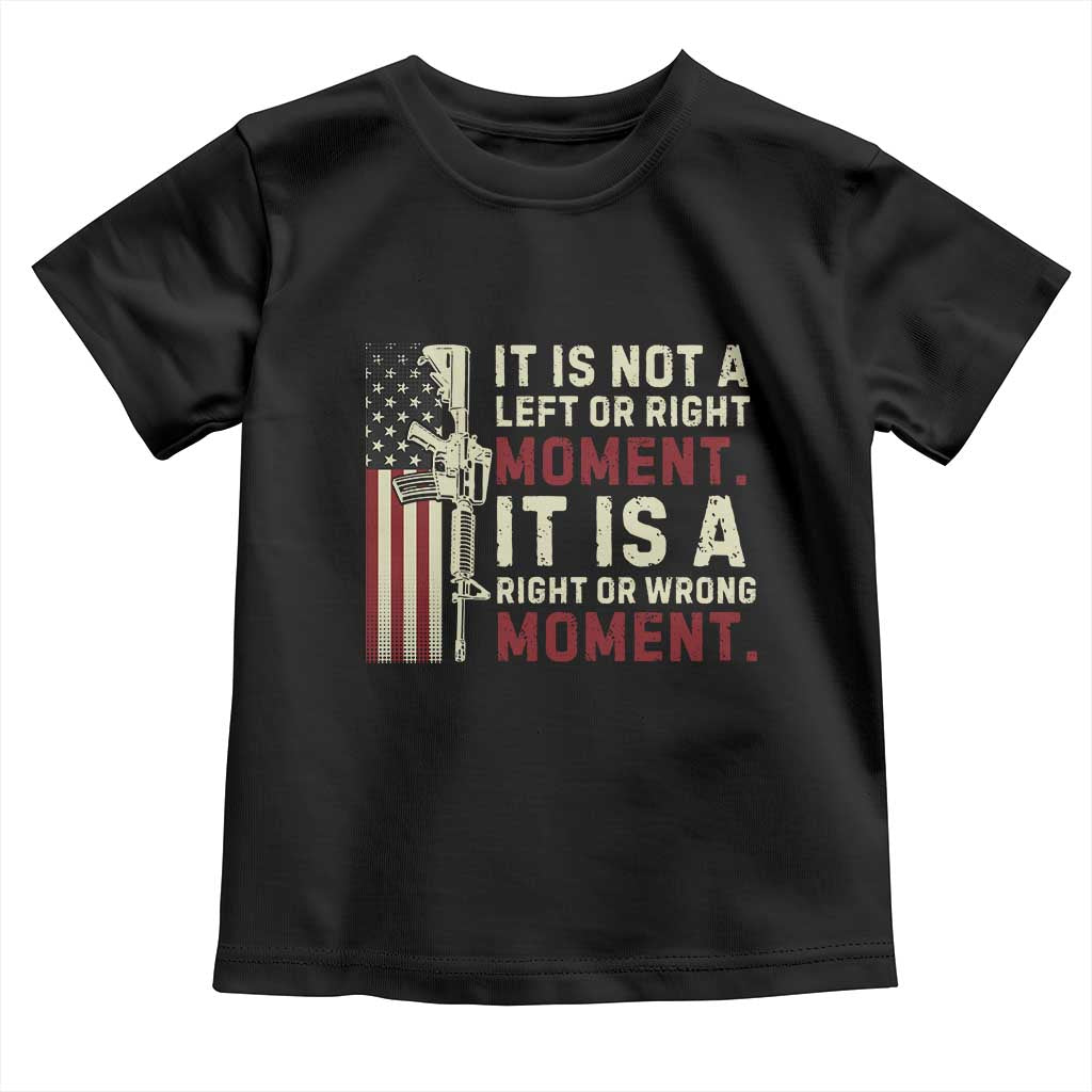 It Is Not A Left Or Right Moment It Is A Right Or Wrong Moment Toddler T Shirt American Flag TS11 Black Print Your Wear