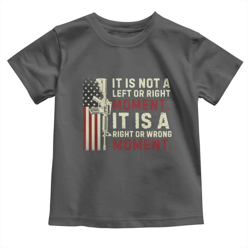 It Is Not A Left Or Right Moment It Is A Right Or Wrong Moment Toddler T Shirt American Flag TS11 Dark Heather Print Your Wear