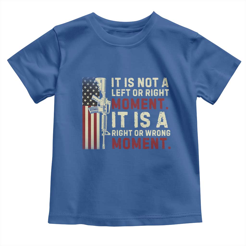 It Is Not A Left Or Right Moment It Is A Right Or Wrong Moment Toddler T Shirt American Flag TS11 Royal Blue Print Your Wear