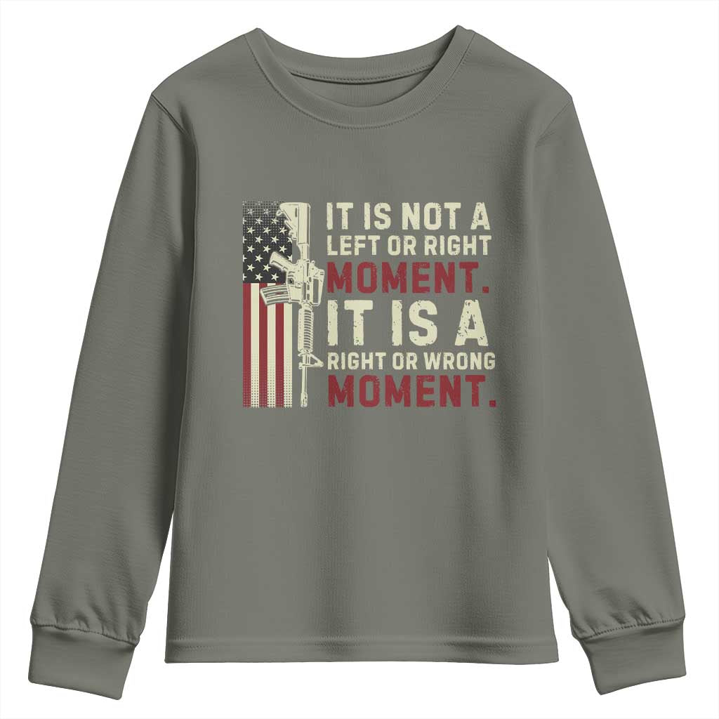 It Is Not A Left Or Right Moment It Is A Right Or Wrong Moment Youth Sweatshirt American Flag TS11 Military Green Print Your Wear
