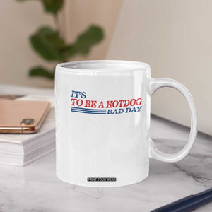 It's A Bad Day To Be A HotDog Coffee Mug Funny 4th Of July Patriotic Summer BBQ TS10 Print Your Wear