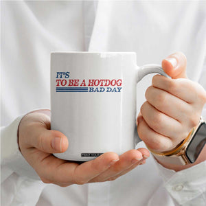 It's A Bad Day To Be A HotDog Coffee Mug Funny 4th Of July Patriotic Summer BBQ TS10 Print Your Wear