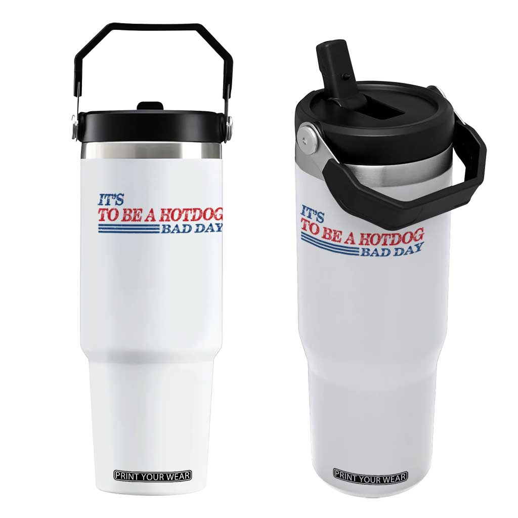 It's A Bad Day To Be A HotDog Flip Straw Tumbler Funny 4th Of July Patriotic Summer BBQ TS10 One Size: 30 oz White Print Your Wear