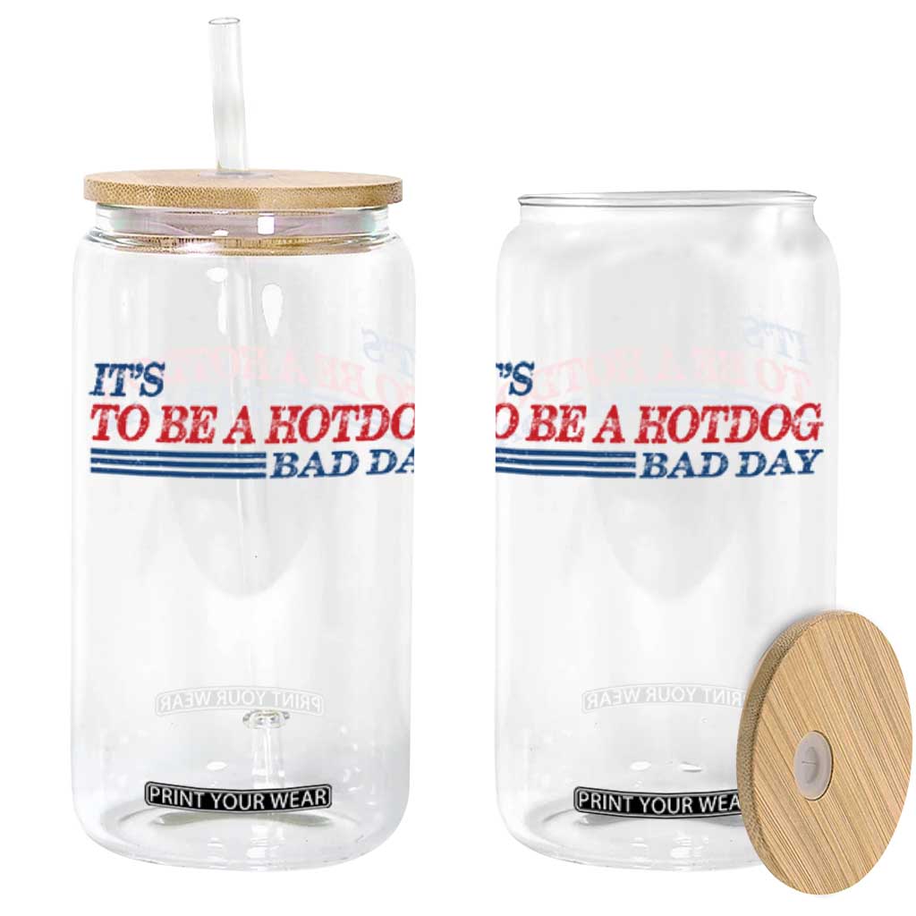 It's A Bad Day To Be A HotDog Glass Can Funny 4th Of July Patriotic Summer BBQ TS10 White Print Your Wear