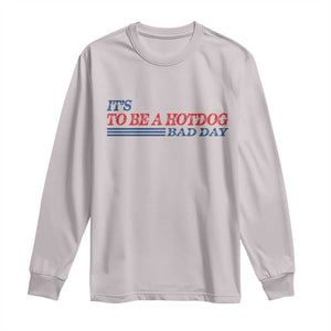 It's A Bad Day To Be A HotDog Long Sleeve Shirt Funny 4th Of July Patriotic Summer BBQ TS10 Ice Gray Print Your Wear