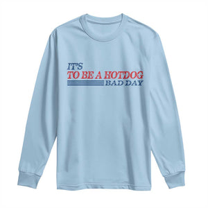 It's A Bad Day To Be A HotDog Long Sleeve Shirt Funny 4th Of July Patriotic Summer BBQ TS10 Light Blue Print Your Wear
