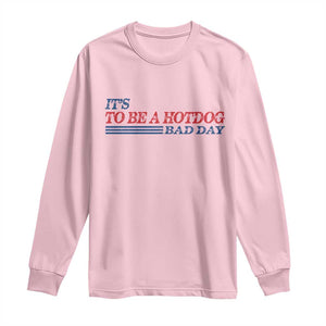 It's A Bad Day To Be A HotDog Long Sleeve Shirt Funny 4th Of July Patriotic Summer BBQ TS10 Light Pink Print Your Wear