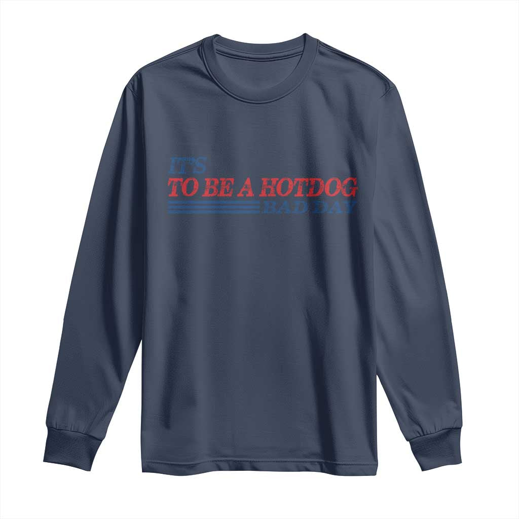 It's A Bad Day To Be A HotDog Long Sleeve Shirt Funny 4th Of July Patriotic Summer BBQ TS10 Navy Print Your Wear