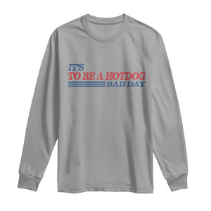 It's A Bad Day To Be A HotDog Long Sleeve Shirt Funny 4th Of July Patriotic Summer BBQ TS10 Sport Gray Print Your Wear