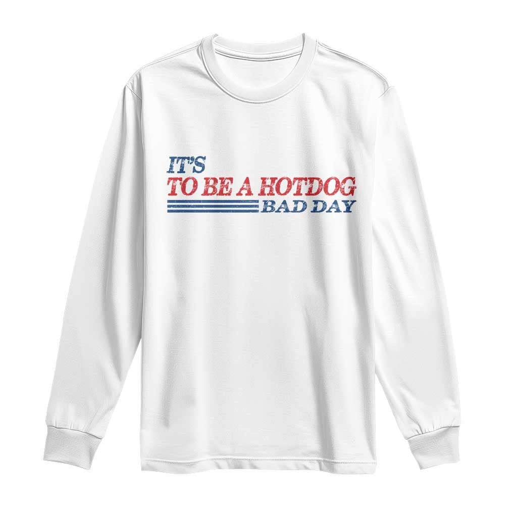 It's A Bad Day To Be A HotDog Long Sleeve Shirt Funny 4th Of July Patriotic Summer BBQ TS10 White Print Your Wear