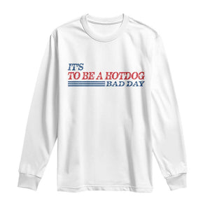 It's A Bad Day To Be A HotDog Long Sleeve Shirt Funny 4th Of July Patriotic Summer BBQ TS10 White Print Your Wear