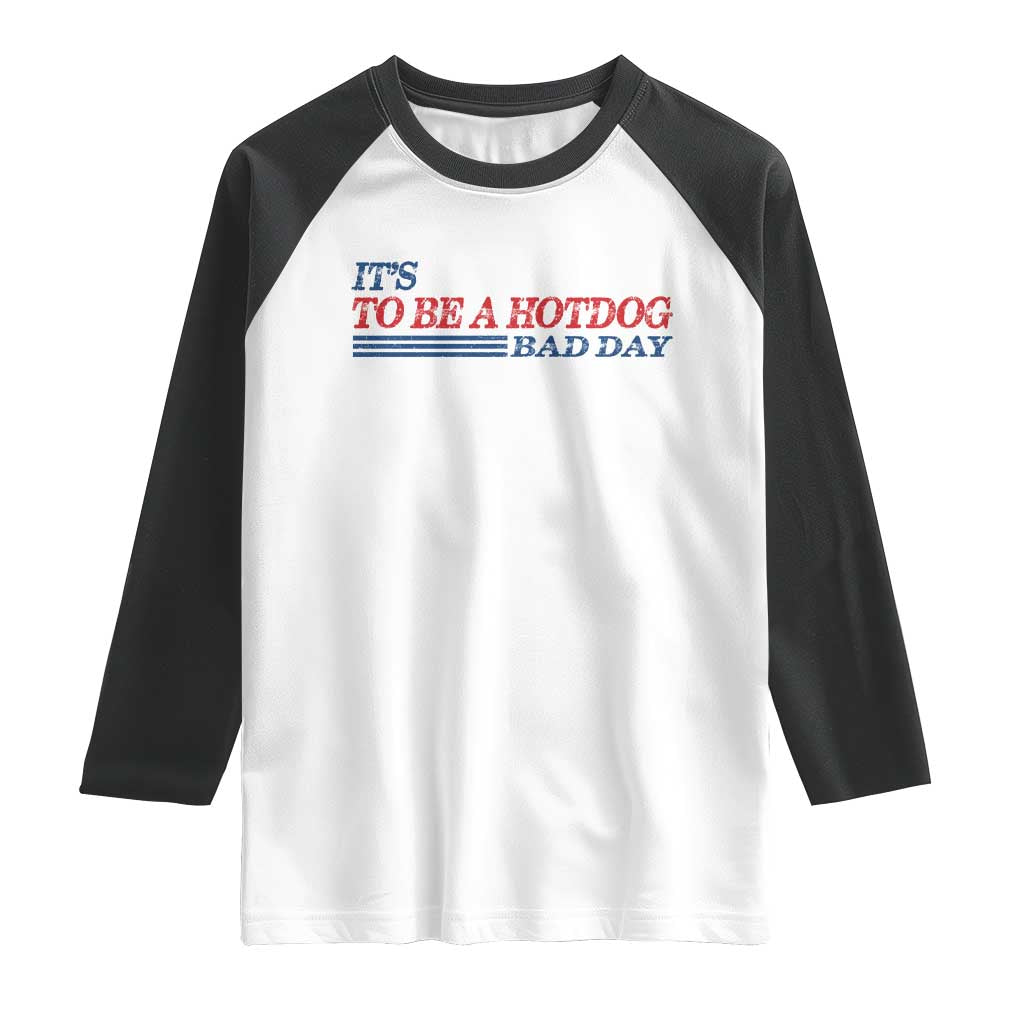 It's A Bad Day To Be A HotDog Raglan Shirt Funny 4th Of July Patriotic Summer BBQ TS10 White Black Print Your Wear