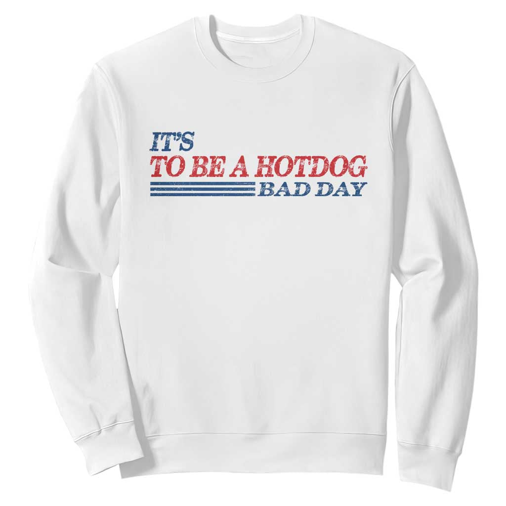 It's A Bad Day To Be A HotDog Sweatshirt Funny 4th Of July Patriotic Summer BBQ TS10 White Print Your Wear