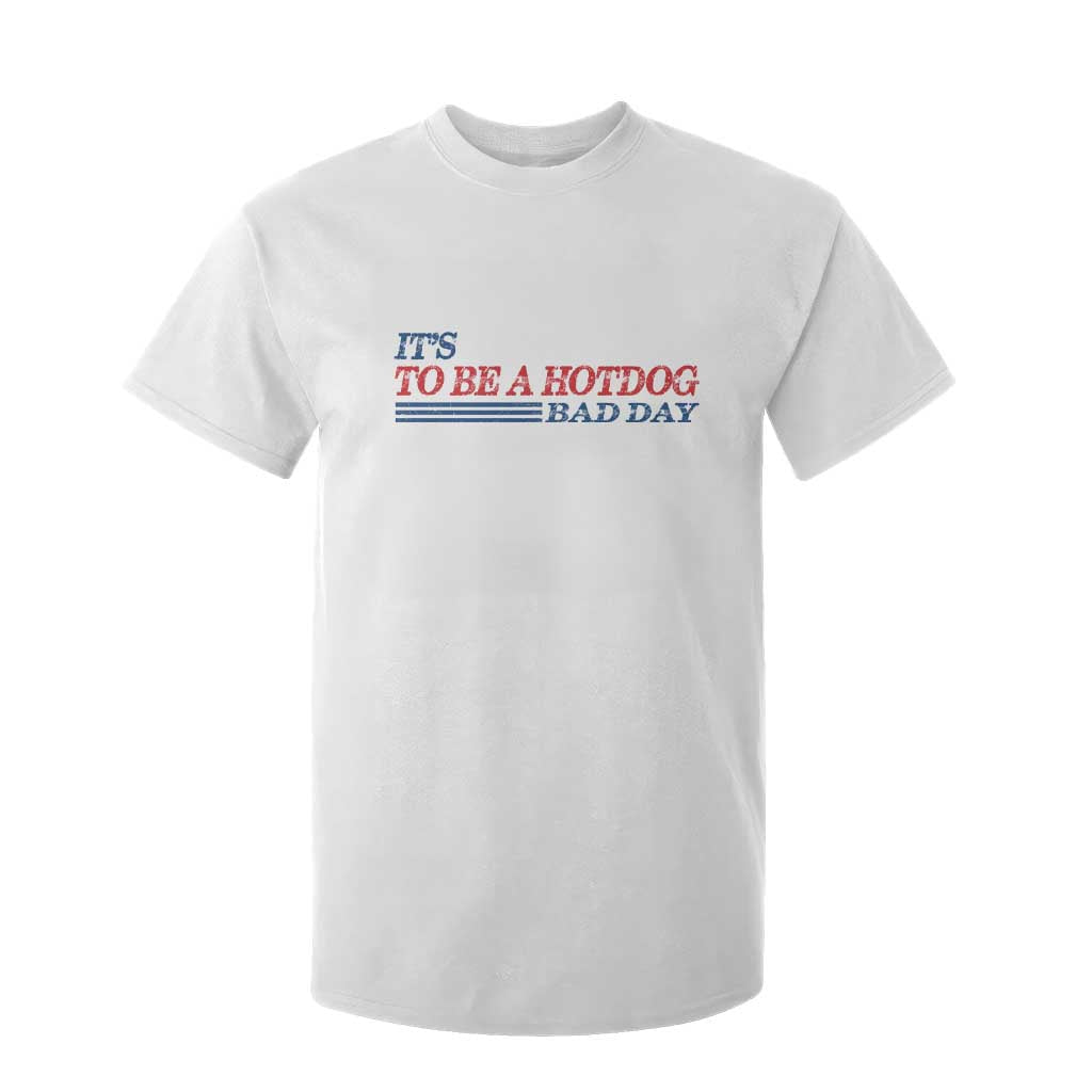 It's A Bad Day To Be A HotDog T Shirt For Kid Funny 4th Of July Patriotic Summer BBQ TS10 White Print Your Wear