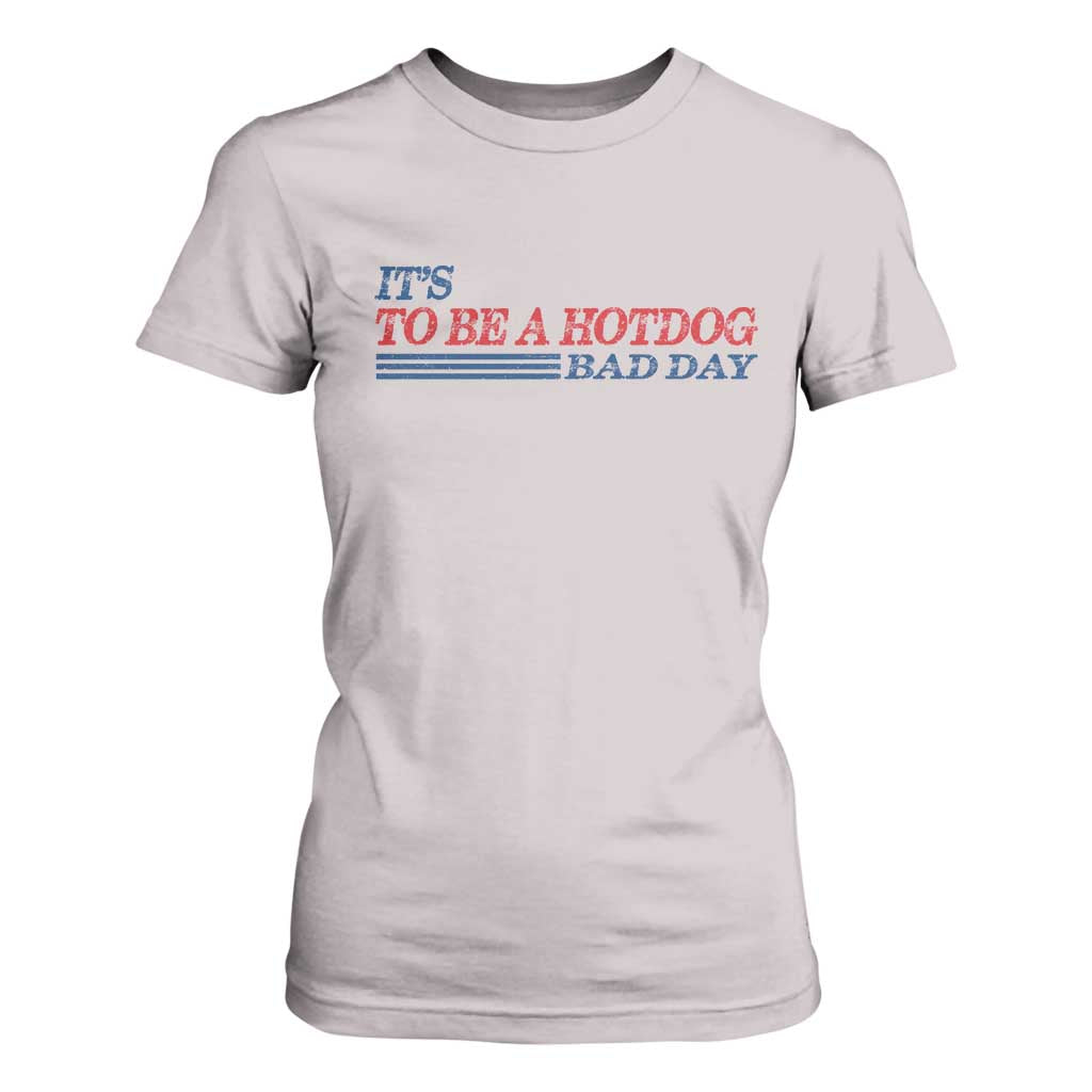 It's A Bad Day To Be A HotDog T Shirt For Women Funny 4th Of July Patriotic Summer BBQ TS10 Ice Gray Print Your Wear