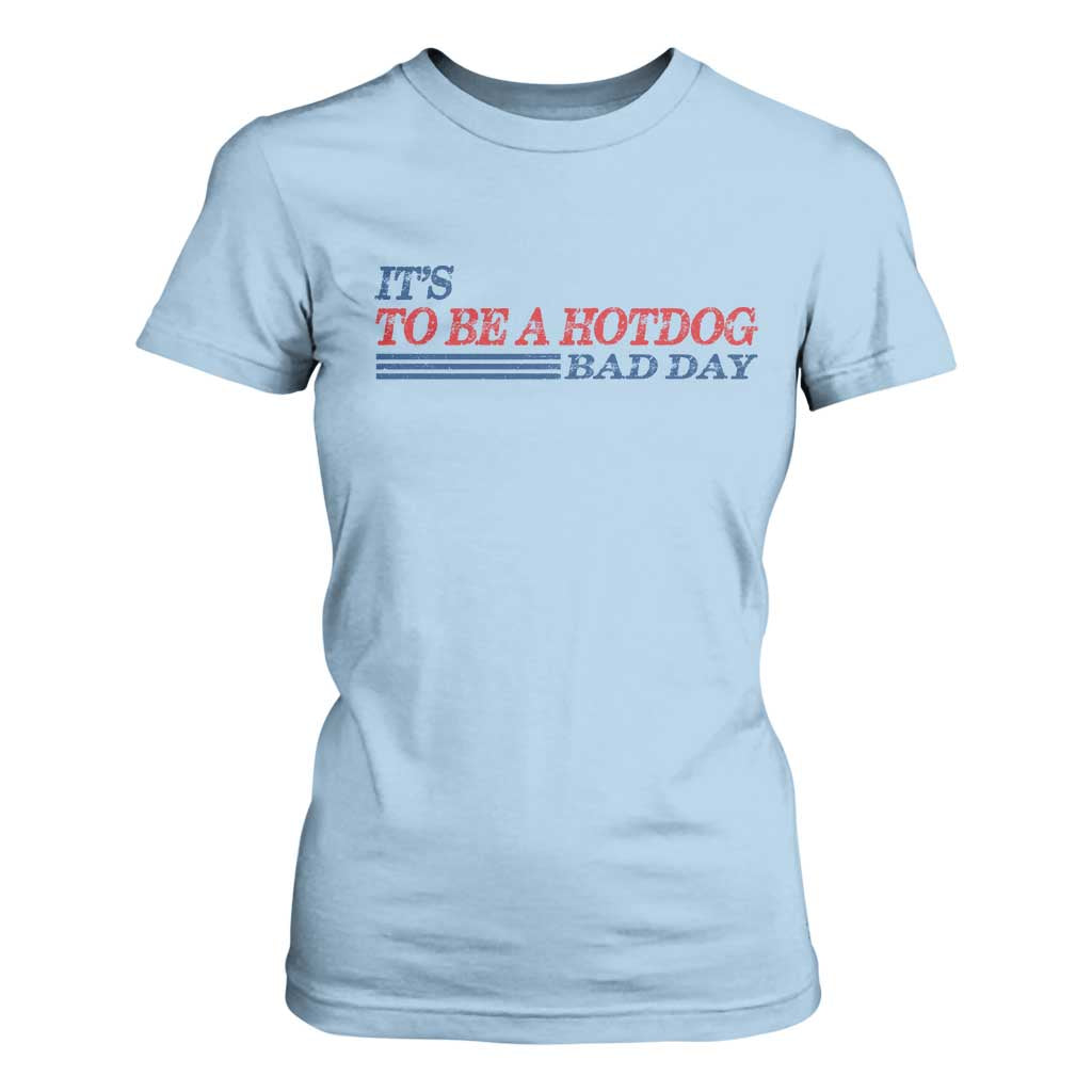 It's A Bad Day To Be A HotDog T Shirt For Women Funny 4th Of July Patriotic Summer BBQ TS10 Light Blue Print Your Wear