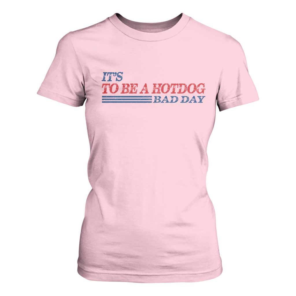 It's A Bad Day To Be A HotDog T Shirt For Women Funny 4th Of July Patriotic Summer BBQ TS10 Light Pink Print Your Wear