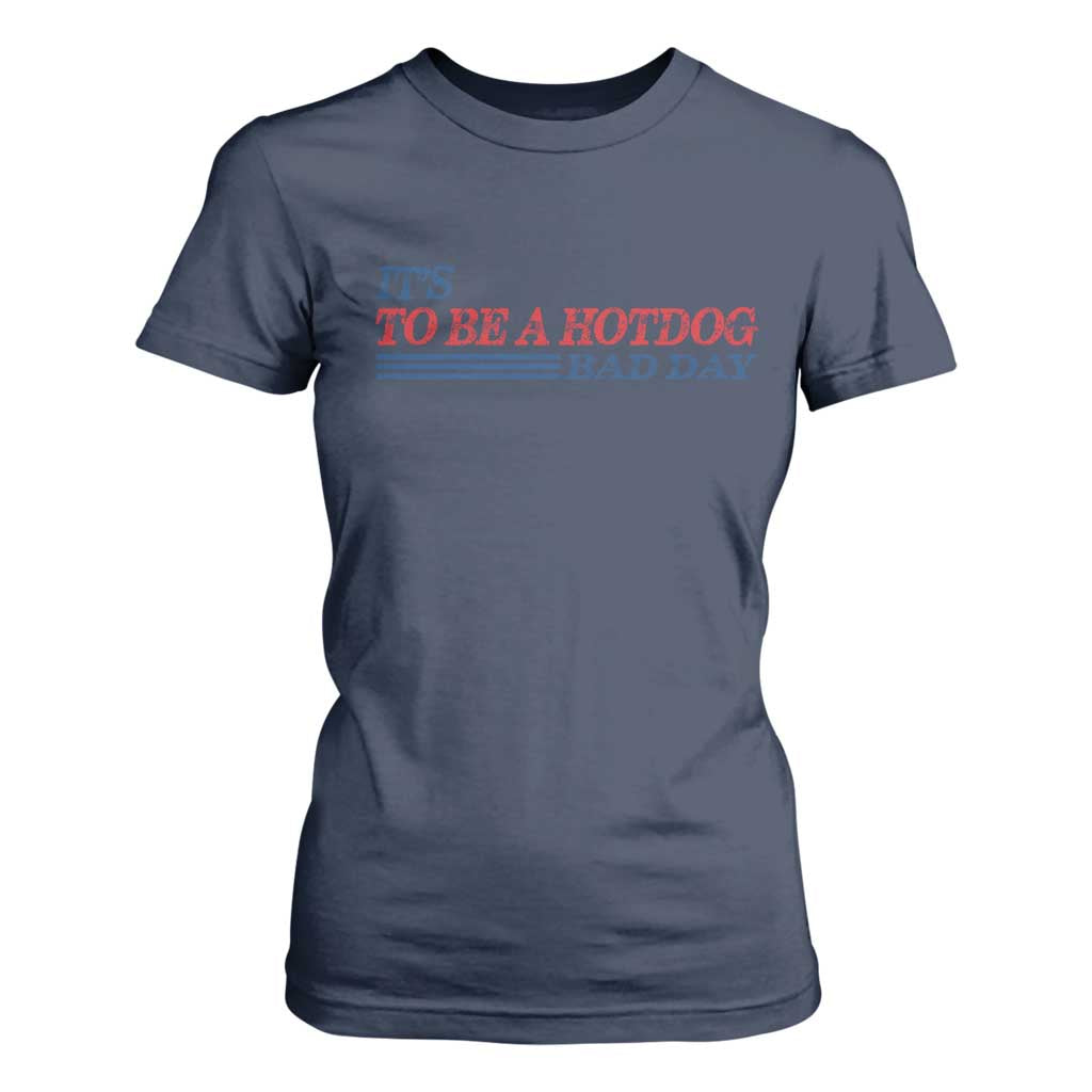 It's A Bad Day To Be A HotDog T Shirt For Women Funny 4th Of July Patriotic Summer BBQ TS10 Navy Print Your Wear