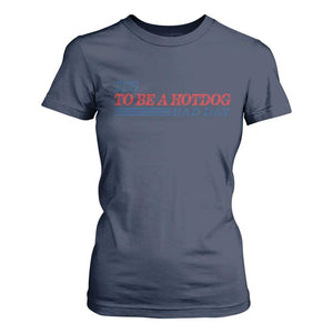 It's A Bad Day To Be A HotDog T Shirt For Women Funny 4th Of July Patriotic Summer BBQ TS10 Navy Print Your Wear