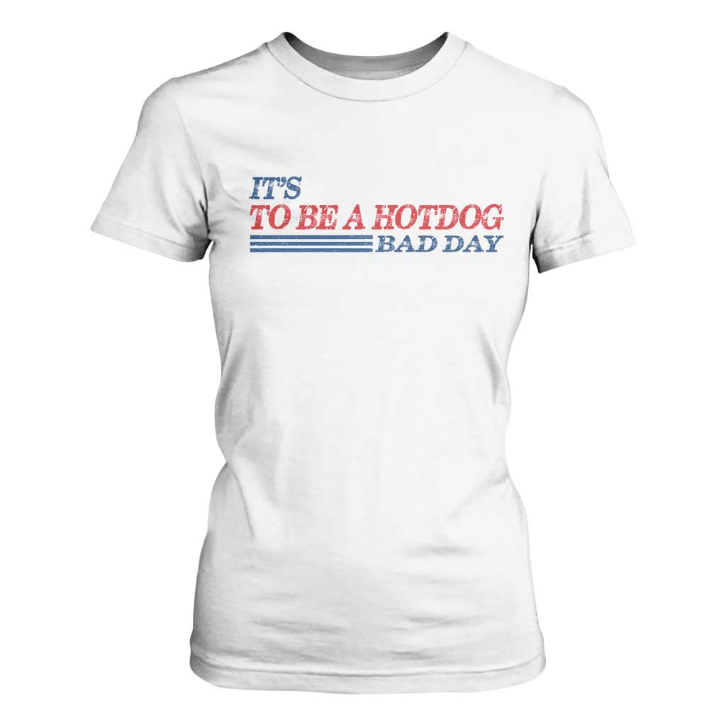 It's A Bad Day To Be A HotDog T Shirt For Women Funny 4th Of July Patriotic Summer BBQ TS10 White Print Your Wear