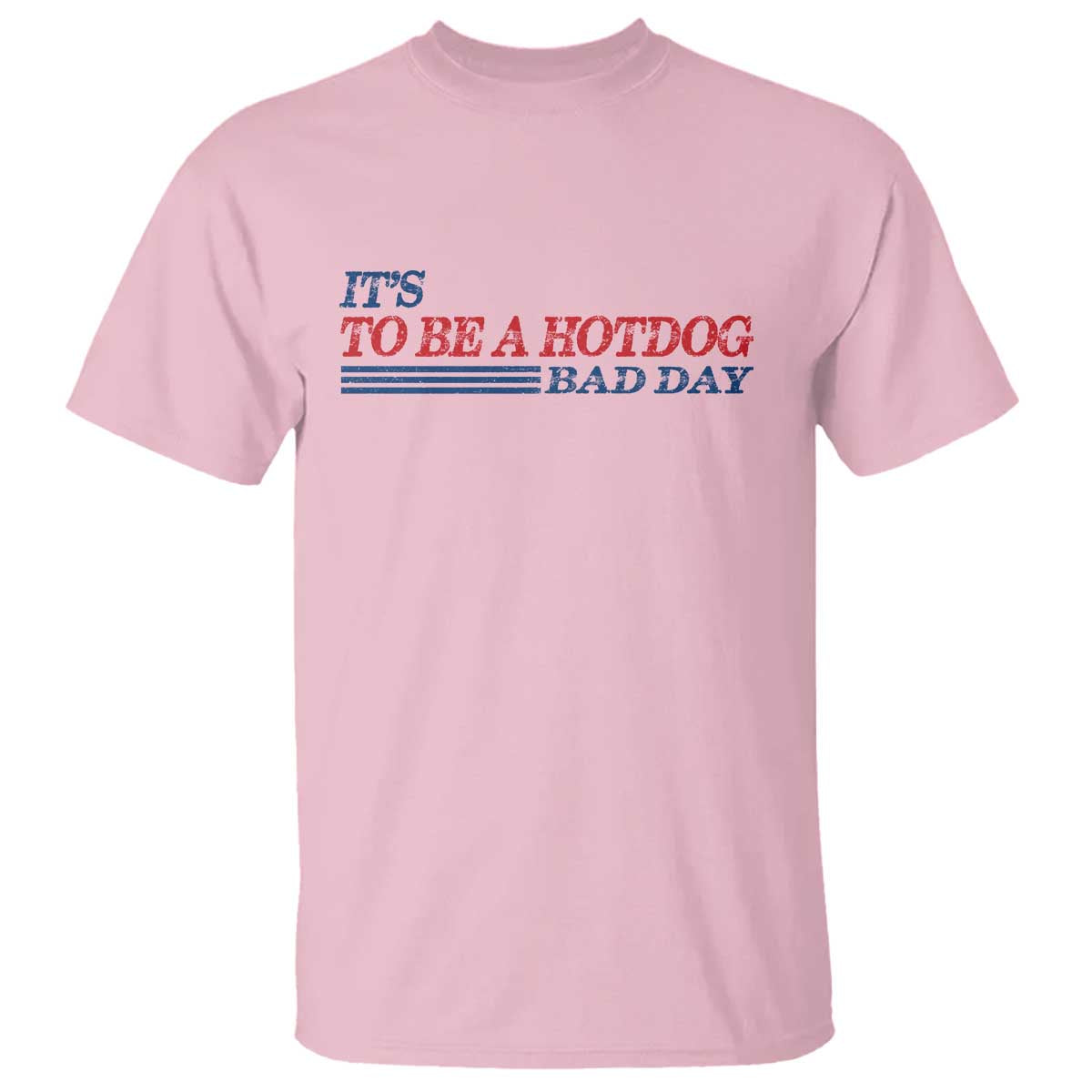 It's A Bad Day To Be A HotDog T Shirt Funny 4th Of July Patriotic Summer BBQ TS10 Light Pink Print Your Wear