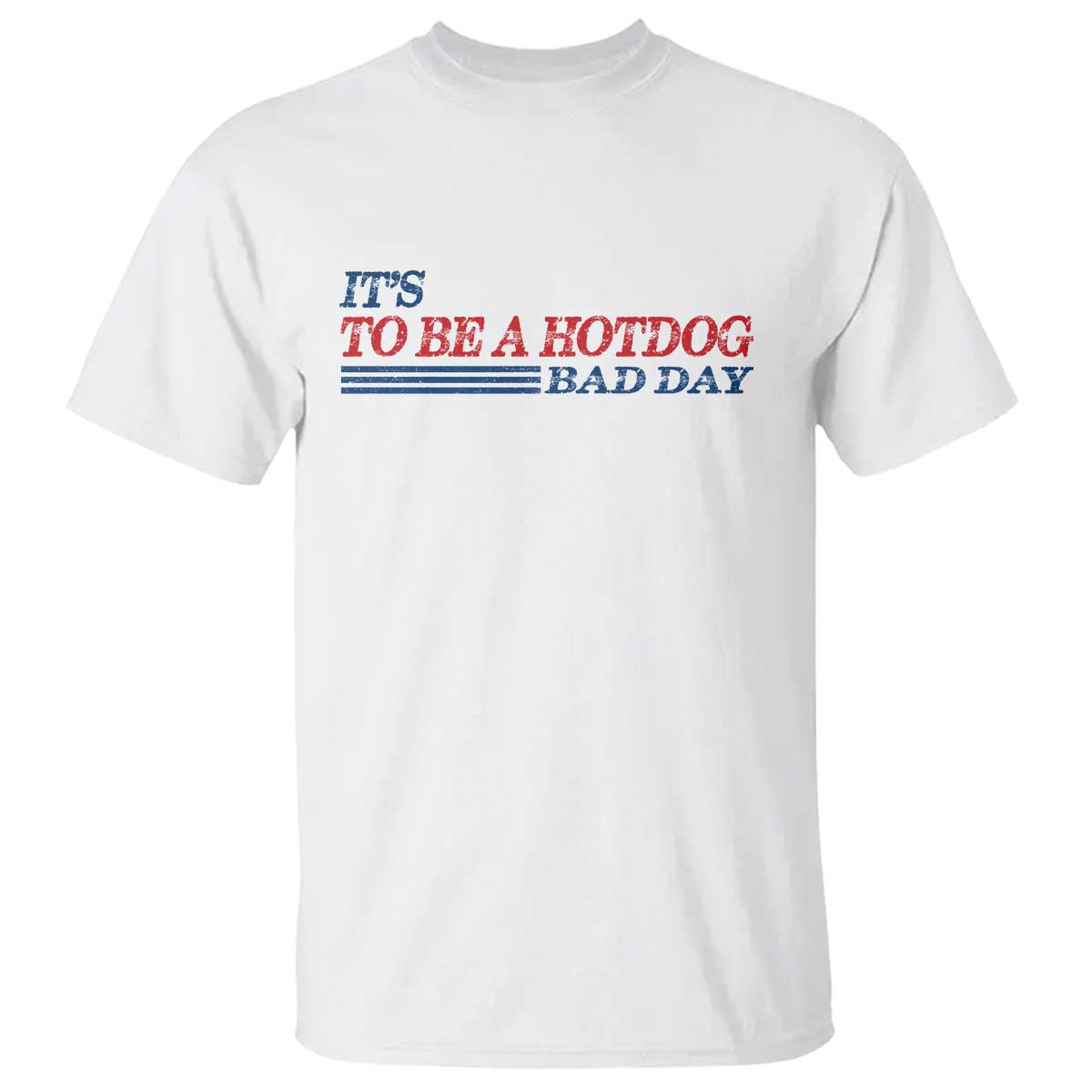 It's A Bad Day To Be A HotDog T Shirt Funny 4th Of July Patriotic Summer BBQ TS10 White Print Your Wear