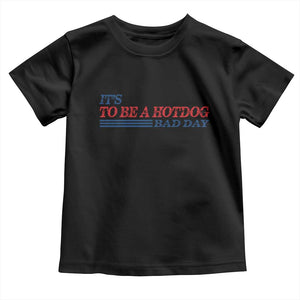 It's A Bad Day To Be A HotDog Toddler T Shirt Funny 4th Of July Patriotic Summer BBQ TS10 Black Print Your Wear