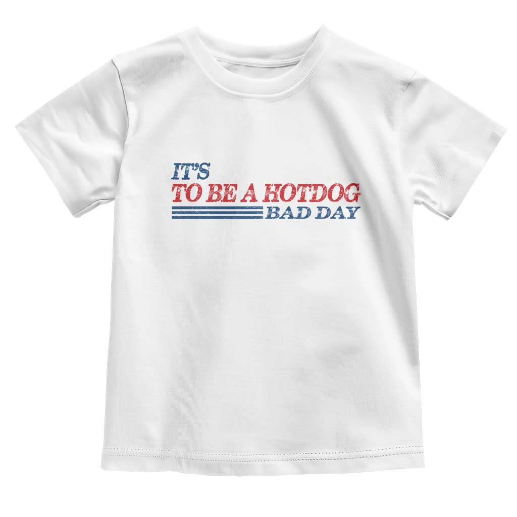 It's A Bad Day To Be A HotDog Toddler T Shirt Funny 4th Of July Patriotic Summer BBQ TS10 White Print Your Wear