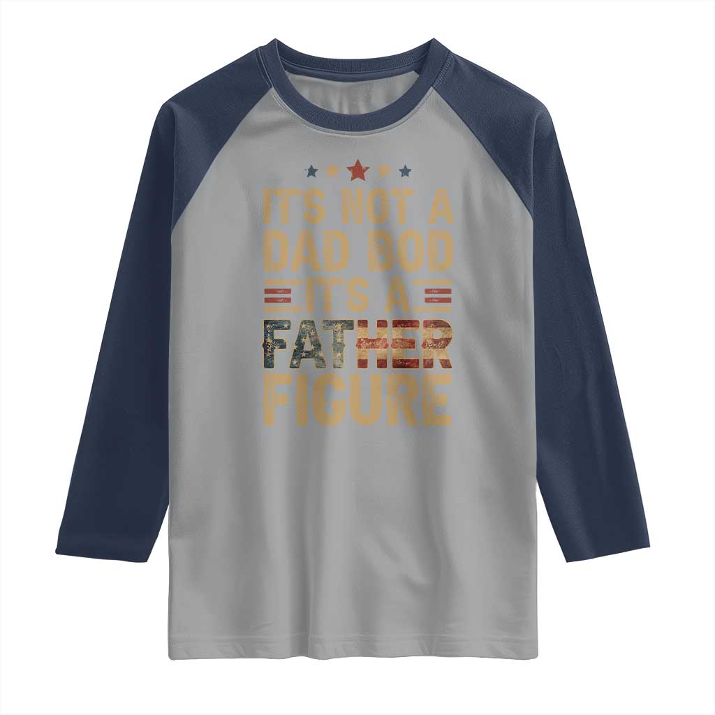 It's Not A Dad Bod It's A Father Figure Raglan Shirt Funny Retro Vintage American Flag TS10 Sport Gray Navy Print Your Wear