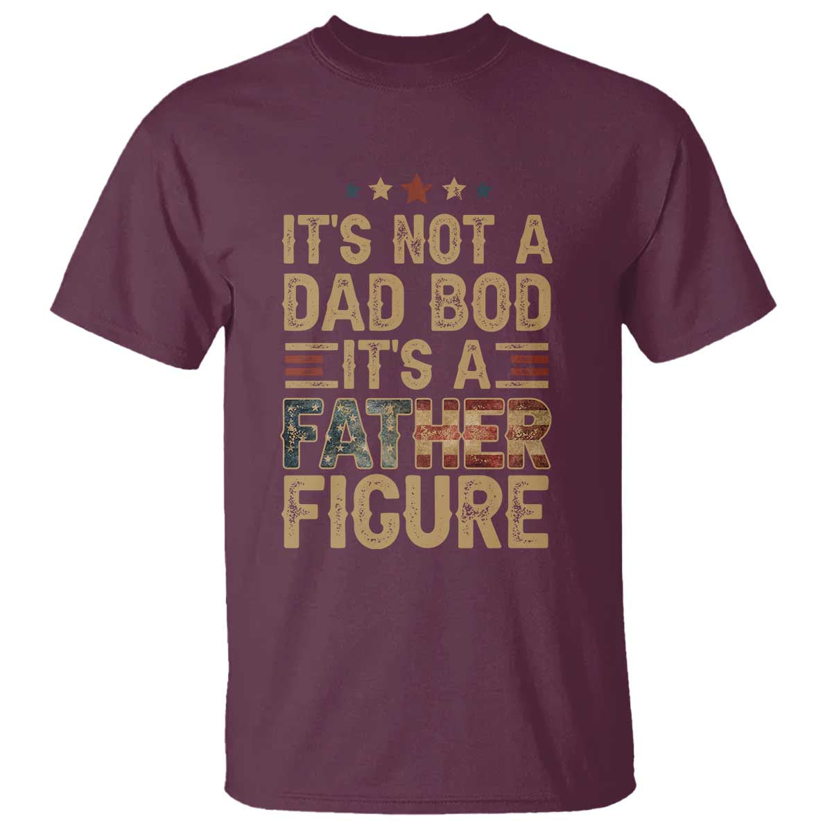 Its Not A Dad Bod Its A Father Figure T Shirt - Funny Retro Vintage American Flag Dad Humor Tee TS10 Maroon Print Your Wear