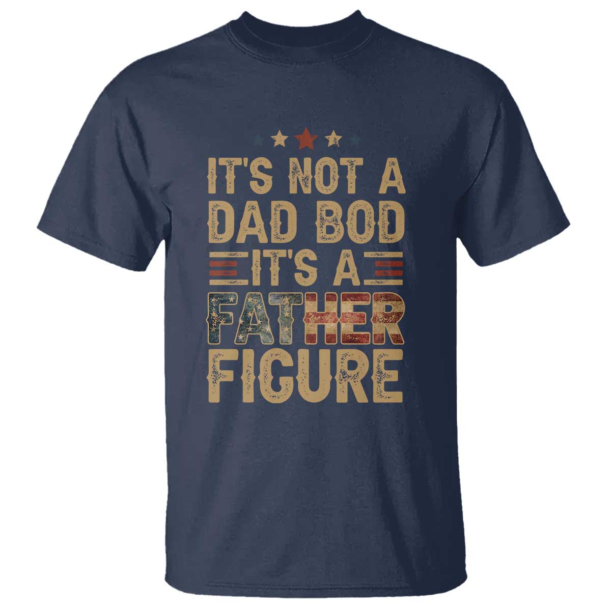 Its Not A Dad Bod Its A Father Figure T Shirt - Funny Retro Vintage American Flag Dad Humor Tee TS10 Navy Print Your Wear